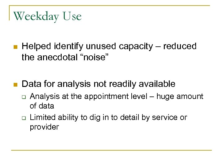 Weekday Use n Helped identify unused capacity – reduced the anecdotal “noise” n Data