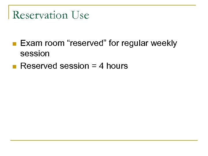 Reservation Use n n Exam room “reserved” for regular weekly session Reserved session =