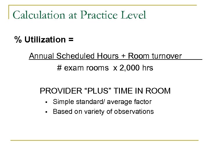 Calculation at Practice Level % Utilization = Annual Scheduled Hours + Room turnover #