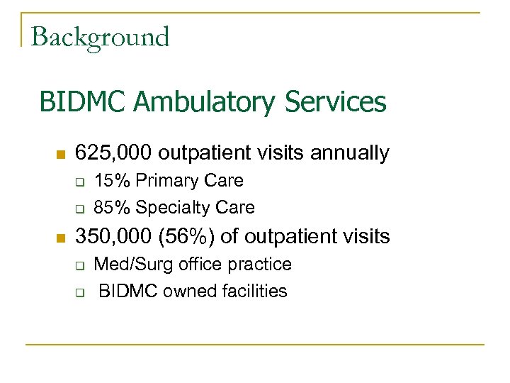Background BIDMC Ambulatory Services n 625, 000 outpatient visits annually q q n 15%