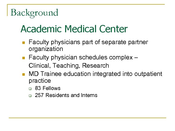 Background Academic Medical Center n n n Faculty physicians part of separate partner organization