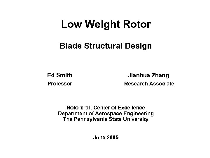 Low Weight Rotor Blade Structural Design Ed Smith Jianhua Zhang Professor Research Associate Rotorcraft