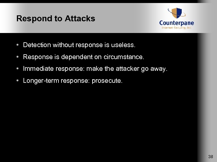 Respond to Attacks • Detection without response is useless. • Response is dependent on