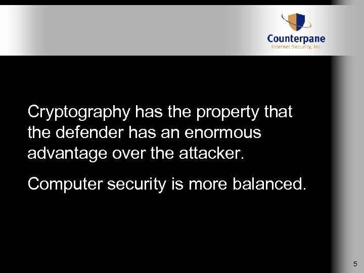 Cryptography has the property that the defender has an enormous advantage over the attacker.