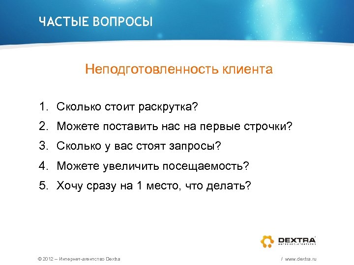 ЧАСТЫЕ ВОПРОСЫ Неподготовленность клиента 1. Сколько стоит раскрутка? 2. Можете поставить нас на первые