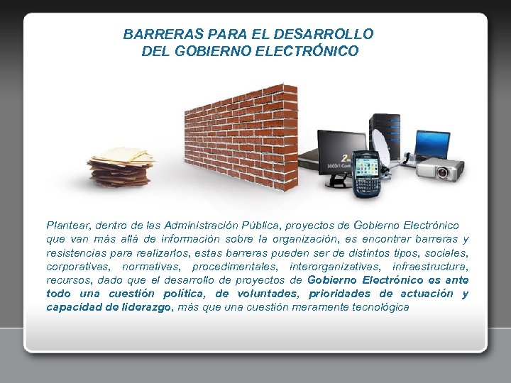 BARRERAS PARA EL DESARROLLO DEL GOBIERNO ELECTRÓNICO Plantear, dentro de las Administración Pública, proyectos