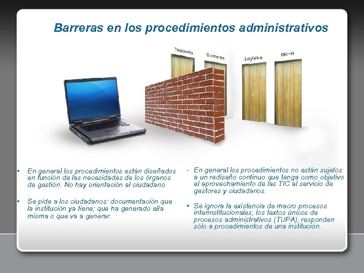 Barreras en los procedimientos administrativos • En general los procedimientos están diseñados en función