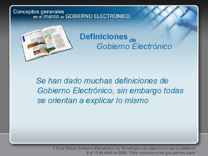 Definiciones de Gobierno Electrónico Se han dado muchas definiciones de Gobierno Electrónico, sin embargo