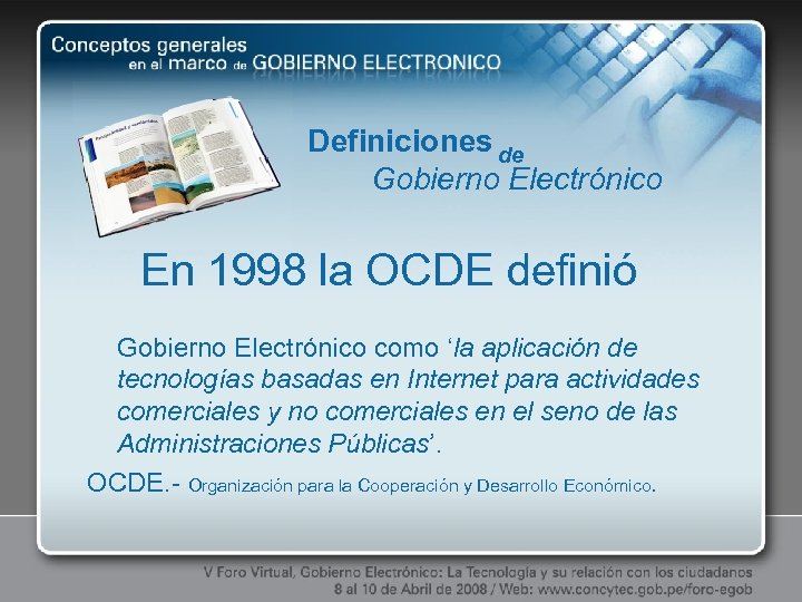 Definiciones de Gobierno Electrónico En 1998 la OCDE definió Gobierno Electrónico como ‘la aplicación