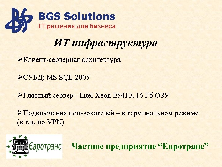 ИТ инфраструктура ØКлиент-серверная архитектура ØСУБД: MS SQL 2005 ØГлавный сервер - Intel Xeon E
