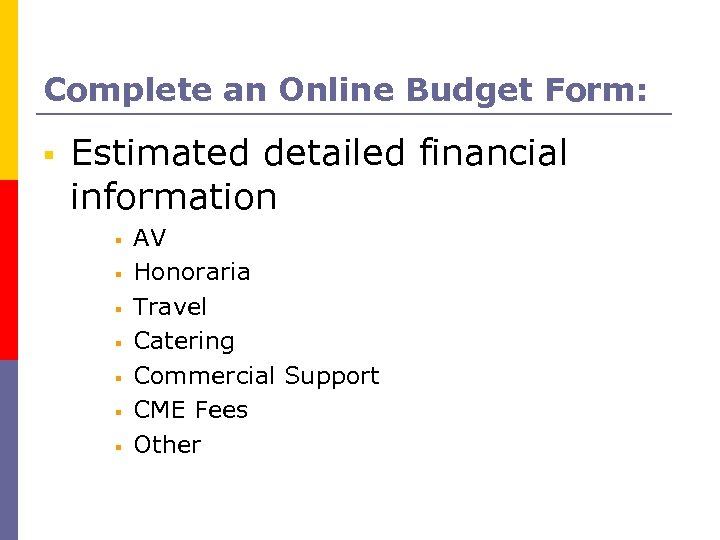 Complete an Online Budget Form: § Estimated detailed financial information § § § §