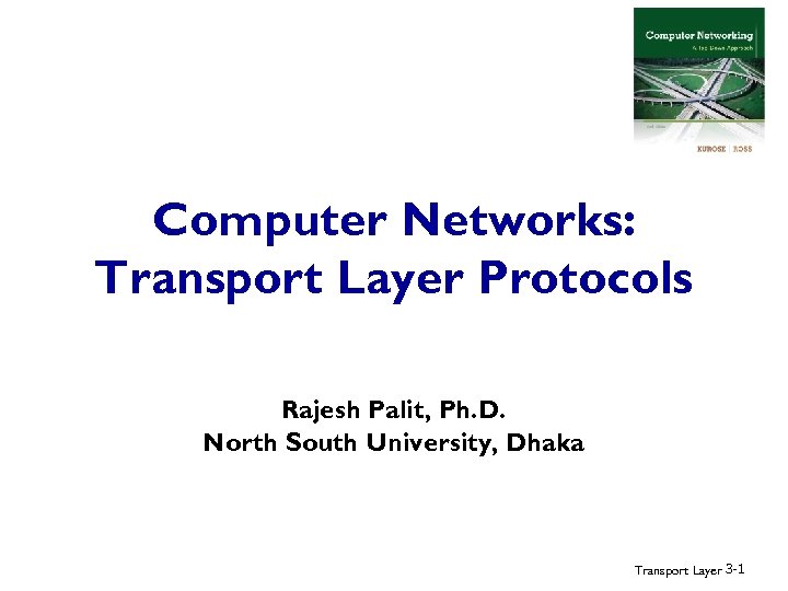 Computer Networks: Transport Layer Protocols Rajesh Palit, Ph. D. North South University, Dhaka Transport