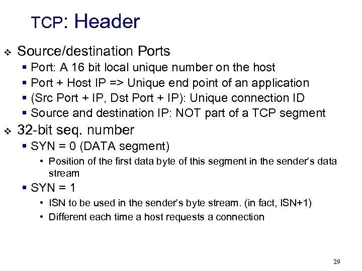 TCP: v Header Source/destination Ports § Port: A 16 bit local unique number on