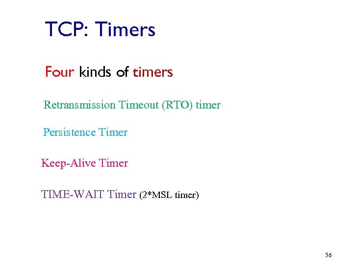 TCP: Timers Four kinds of timers Retransmission Timeout (RTO) timer Persistence Timer Keep-Alive Timer