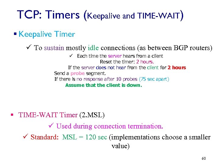 TCP: Timers (Keepalive and TIME-WAIT) § Keepalive Timer ü To sustain mostly idle connections