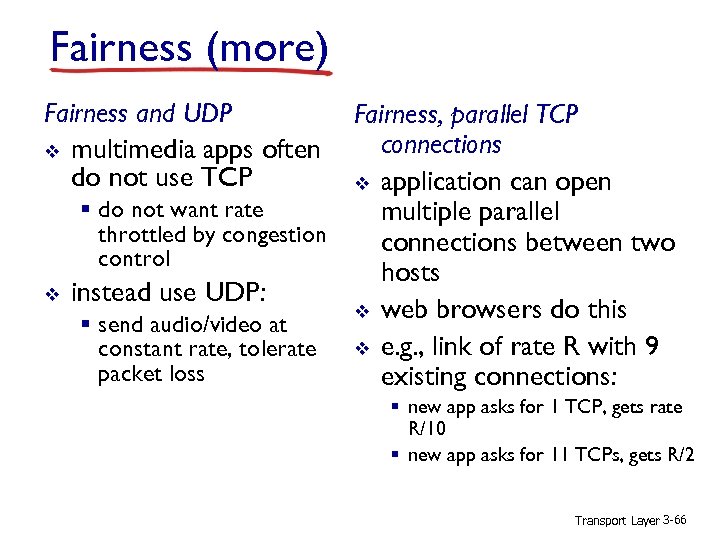 Fairness (more) Fairness and UDP v multimedia apps often do not use TCP v