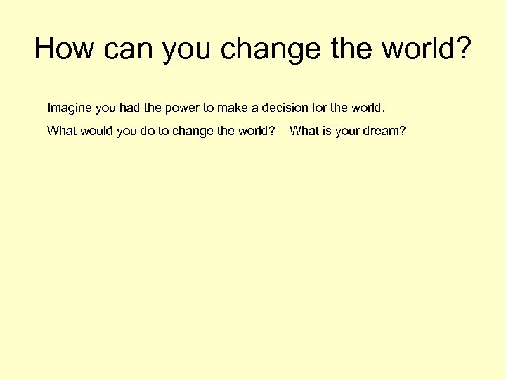 How can you change the world? Imagine you had the power to make a
