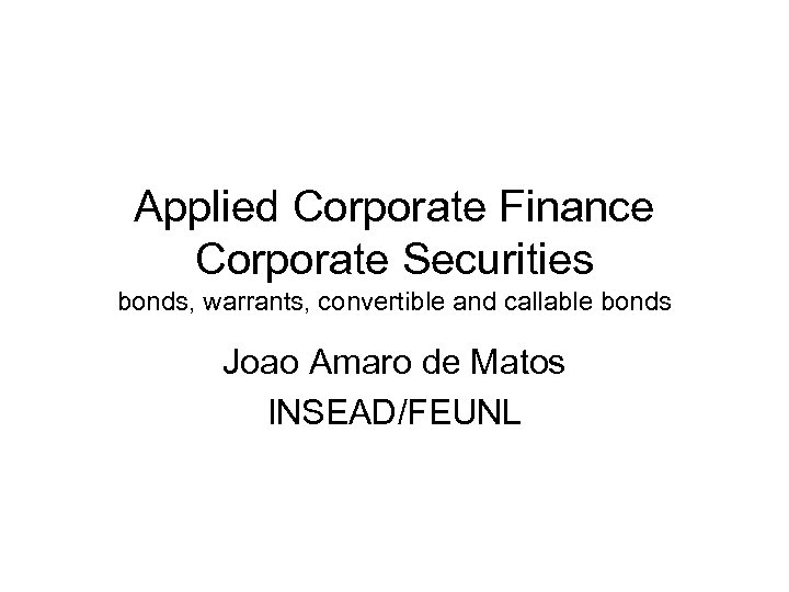 Applied Corporate Finance Corporate Securities bonds, warrants, convertible and callable bonds Joao Amaro de