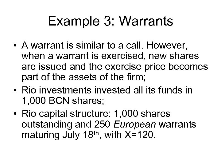 Example 3: Warrants • A warrant is similar to a call. However, when a