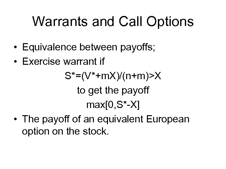 Warrants and Call Options • Equivalence between payoffs; • Exercise warrant if S*=(V*+m. X)/(n+m)>X