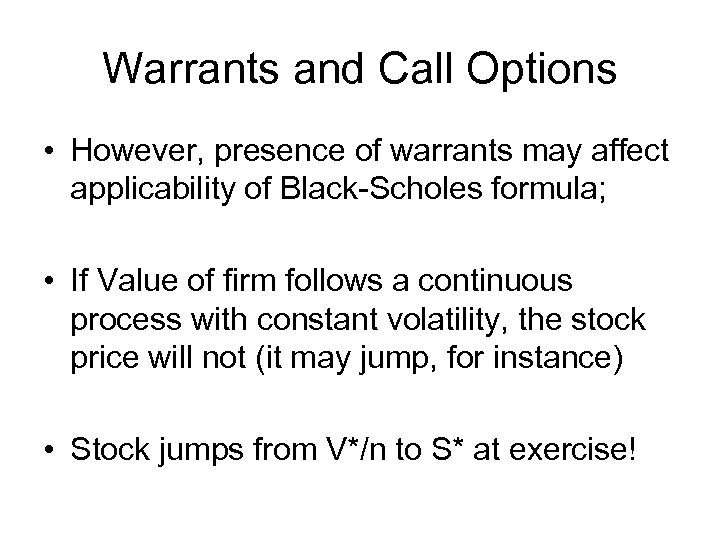 Warrants and Call Options • However, presence of warrants may affect applicability of Black-Scholes