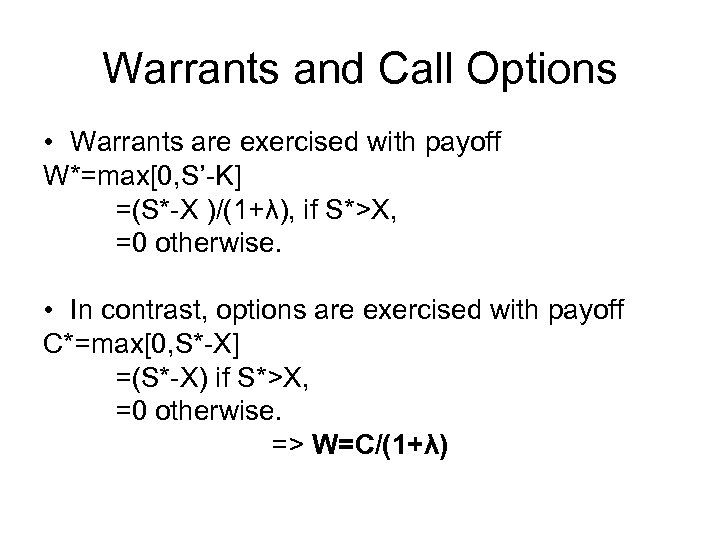 Warrants and Call Options • Warrants are exercised with payoff W*=max[0, S’-K] =(S*-X )/(1+λ),