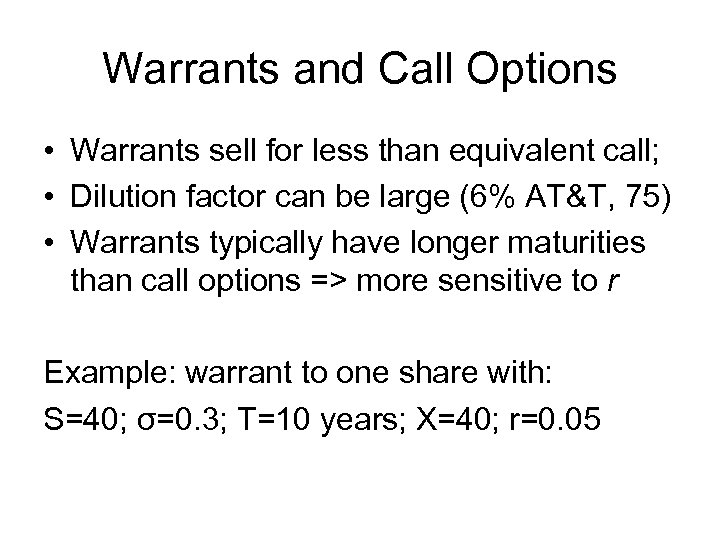 Warrants and Call Options • Warrants sell for less than equivalent call; • Dilution