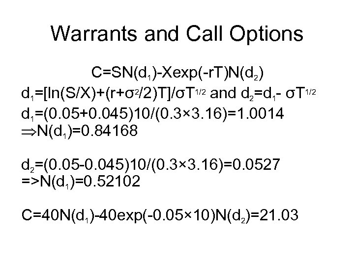 Warrants and Call Options C=SN(d 1)-Xexp(-r. T)N(d 2) d 1=[ln(S/X)+(r+σ2/2)T]/σT 1/2 and d 2=d