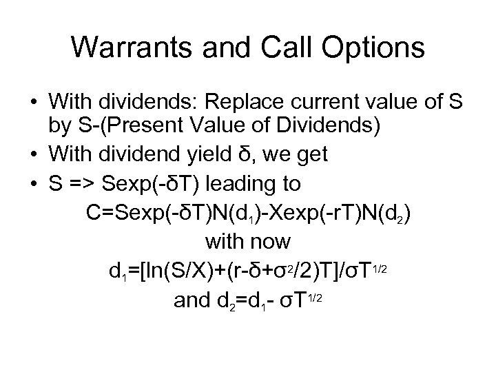 Warrants and Call Options • With dividends: Replace current value of S by S-(Present