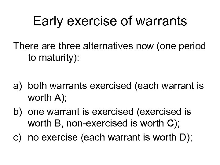 Early exercise of warrants There are three alternatives now (one period to maturity): a)