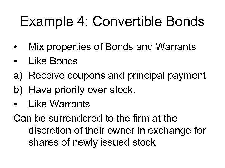 Example 4: Convertible Bonds • Mix properties of Bonds and Warrants • Like Bonds