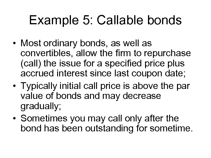 Example 5: Callable bonds • Most ordinary bonds, as well as convertibles, allow the