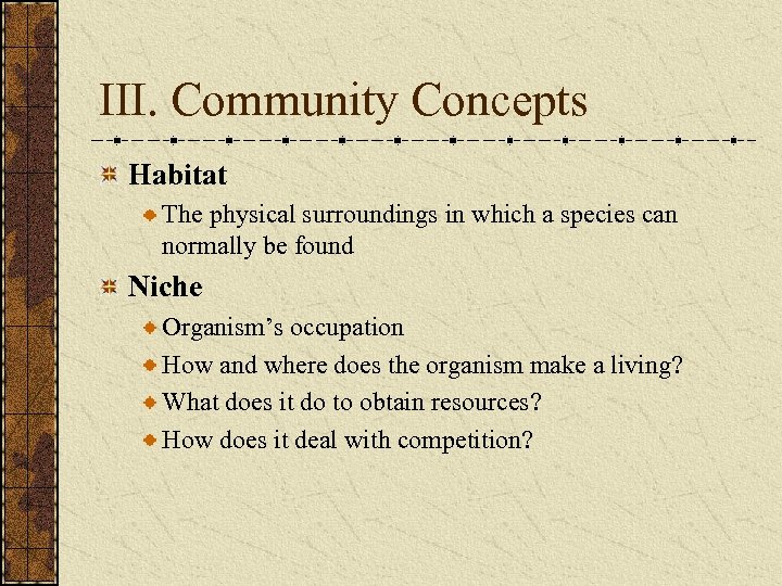 III. Community Concepts Habitat The physical surroundings in which a species can normally be