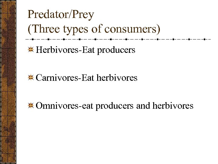 Predator/Prey (Three types of consumers) Herbivores-Eat producers Carnivores-Eat herbivores Omnivores-eat producers and herbivores 