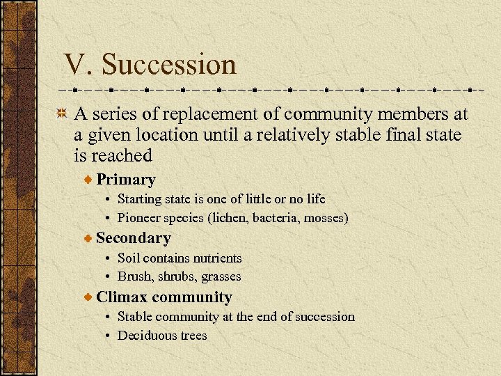 V. Succession A series of replacement of community members at a given location until