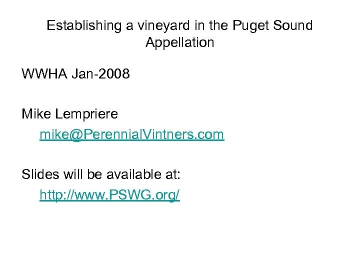 Establishing a vineyard in the Puget Sound Appellation WWHA Jan-2008 Mike Lempriere mike@Perennial. Vintners.