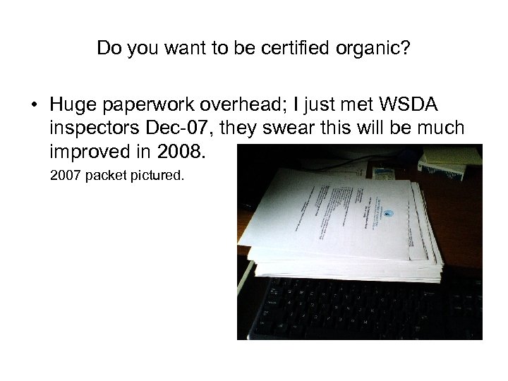 Do you want to be certified organic? • Huge paperwork overhead; I just met