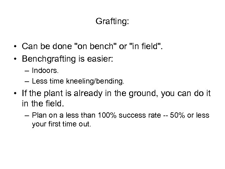 Grafting: • Can be done "on bench" or "in field". • Benchgrafting is easier: