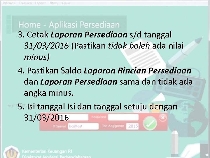 3. Cetak Laporan Persediaan s/d tanggal 31/03/2016 (Pastikan tidak boleh ada nilai minus) 4.