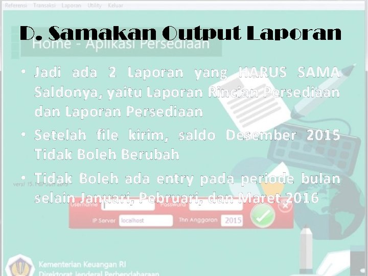 D. Samakan Output Laporan • Jadi ada 2 Laporan yang HARUS SAMA Saldonya, yaitu