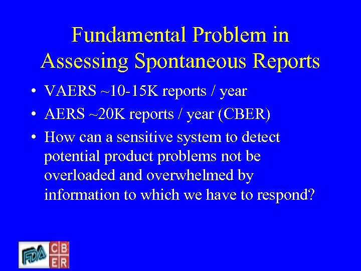Fundamental Problem in Assessing Spontaneous Reports • VAERS ~10 -15 K reports / year
