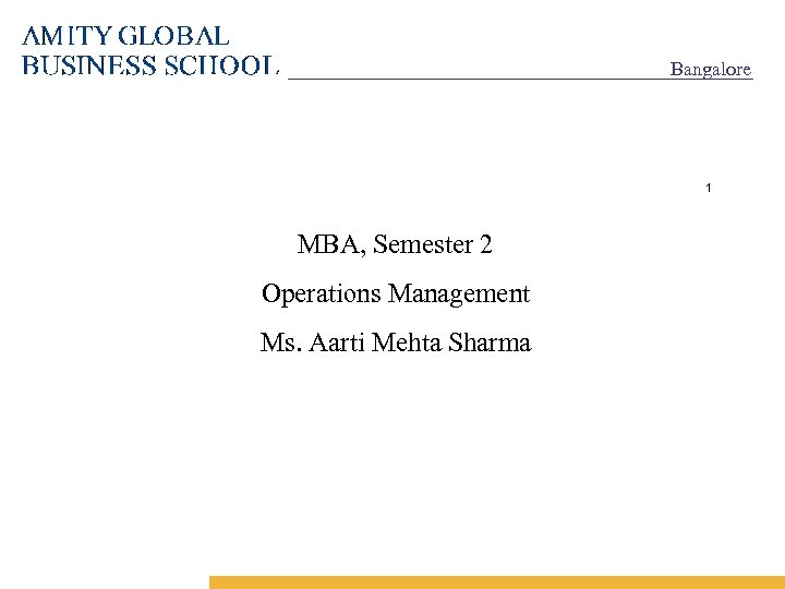 Bangalore 1 MBA, Semester 2 Operations Management Ms. Aarti Mehta Sharma 