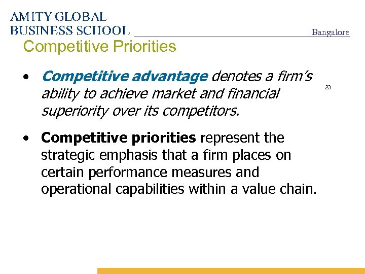 Bangalore Competitive Priorities • Competitive advantage denotes a firm’s ability to achieve market and