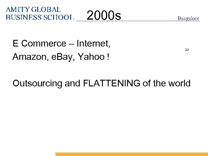 2000 s E Commerce – Internet, Amazon, e. Bay, Yahoo ! Bangalore 32 Outsourcing