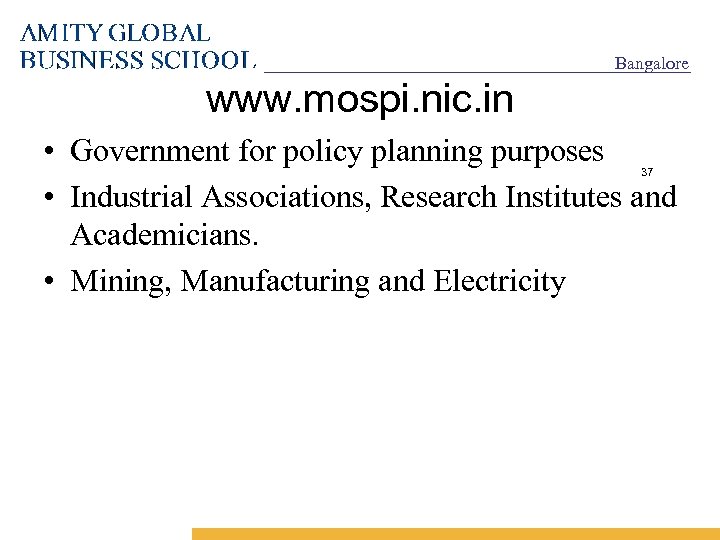 Bangalore www. mospi. nic. in • Government for policy planning purposes • Industrial Associations,