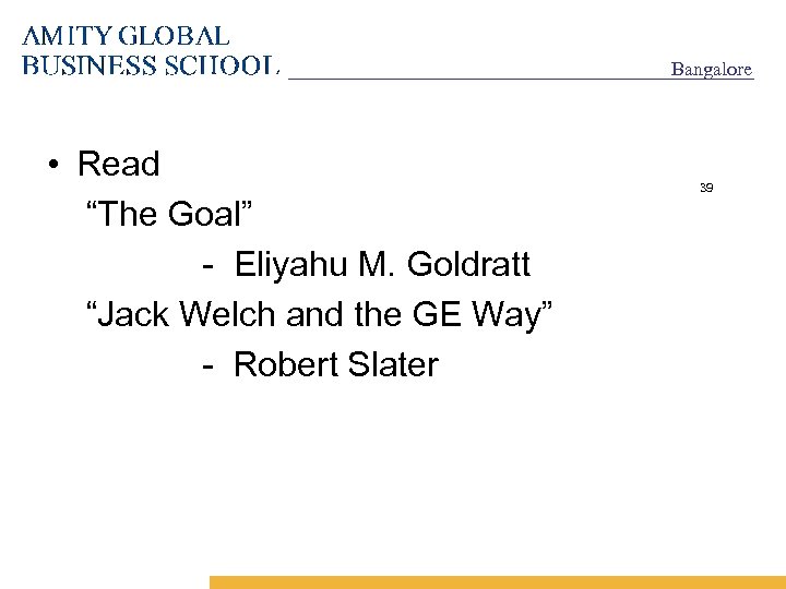 Bangalore • Read “The Goal” - Eliyahu M. Goldratt “Jack Welch and the GE