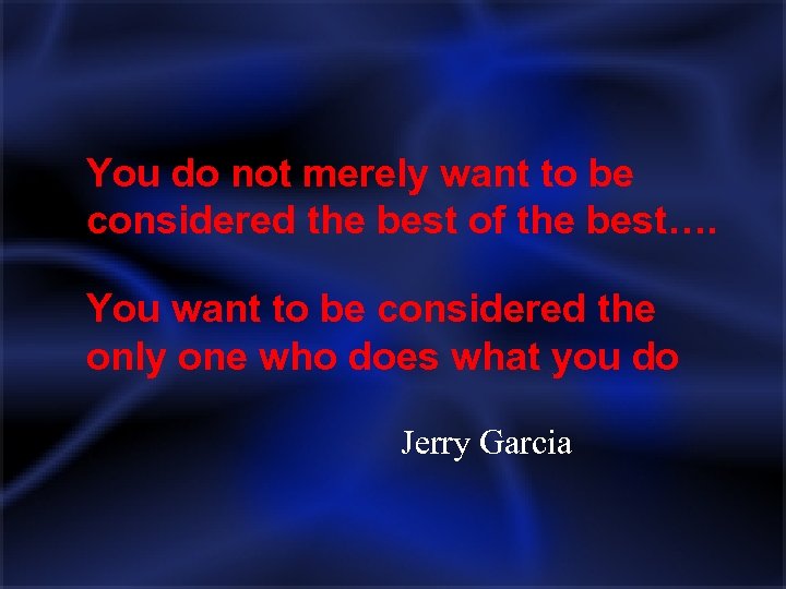 You do not merely want to be considered the best of the best…. You