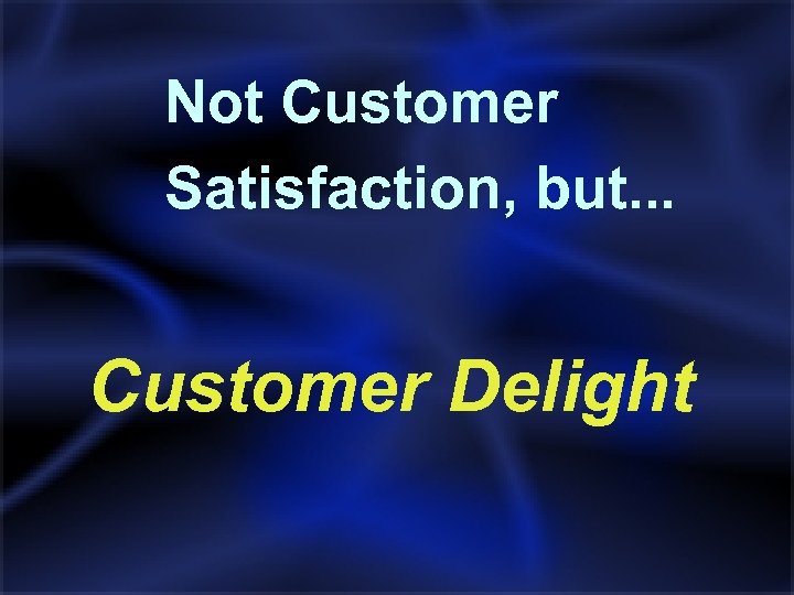 Not Customer Satisfaction, but. . . Customer Delight 