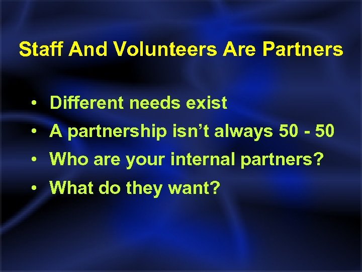 Staff And Volunteers Are Partners • Different needs exist • A partnership isn’t always