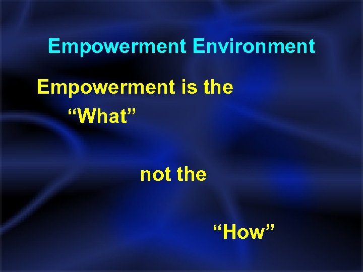 Empowerment Environment Empowerment is the “What” not the “How” 